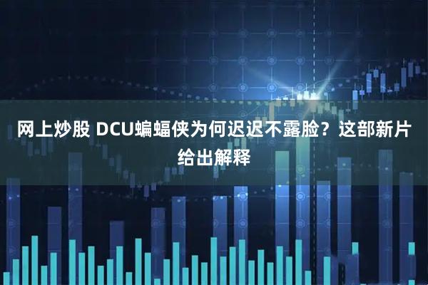 网上炒股 DCU蝙蝠侠为何迟迟不露脸？这部新片给出解释