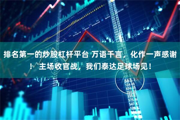 排名第一的炒股杠杆平台 万语千言，化作一声感谢！ 主场收官战，我们泰达足球场见！